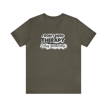 I Don't Need Therapy I Sing Barbershop T-Shirt