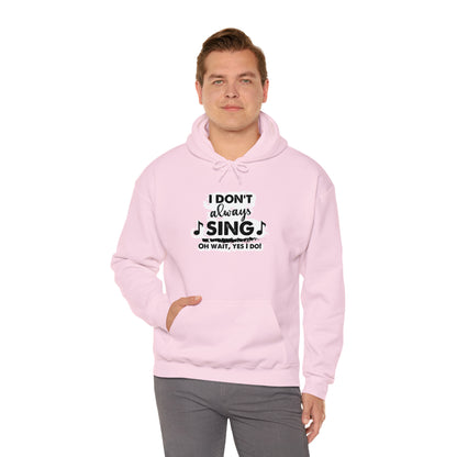 I Don't Always Sing Hooded Sweatshirt