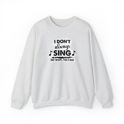 I Don't Always Sing Crewneck Sweatshirt