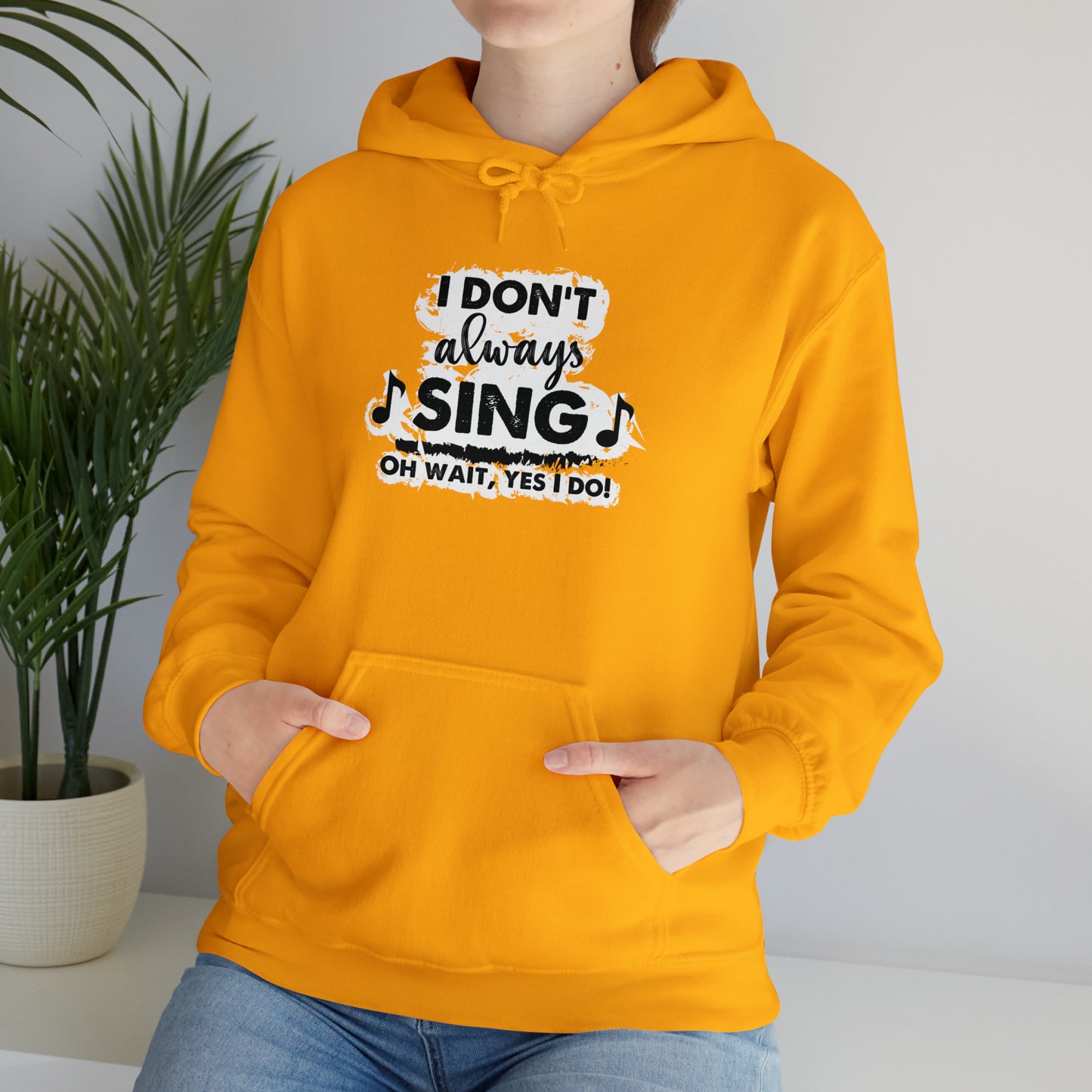 I Don't Always Sing Hooded Sweatshirt