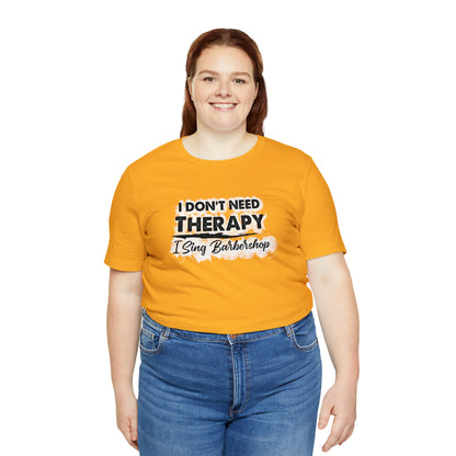 I Don't Need Therapy I Sing Barbershop T-Shirt