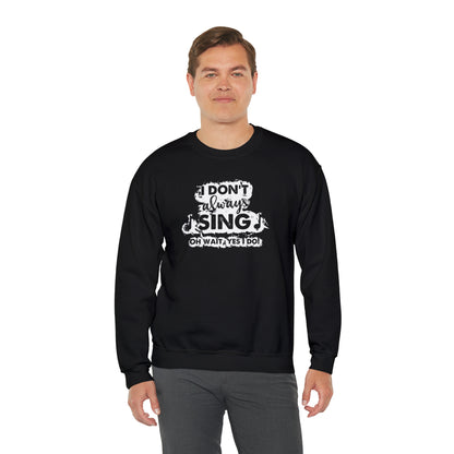 I Don't Always Sing Crewneck Sweatshirt