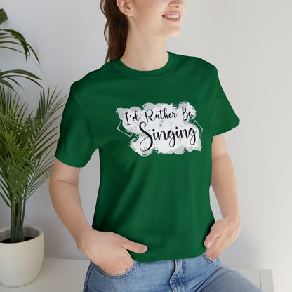 I'd Rather Be Singing T-Shirt