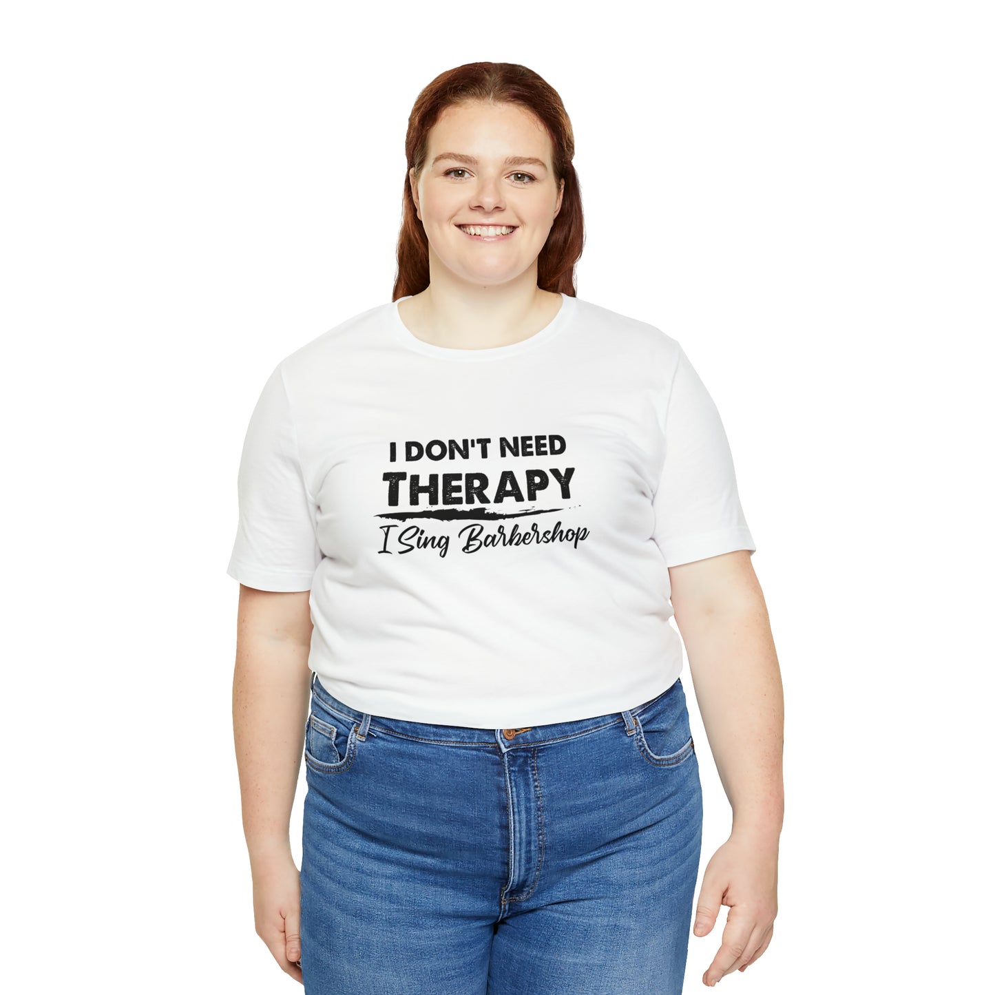 I Don't Need Therapy I Sing Barbershop T-Shirt