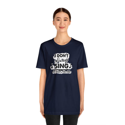 I Don't Always Sing T-Shirt