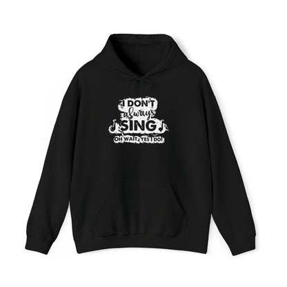 I Don't Always Sing Hooded Sweatshirt