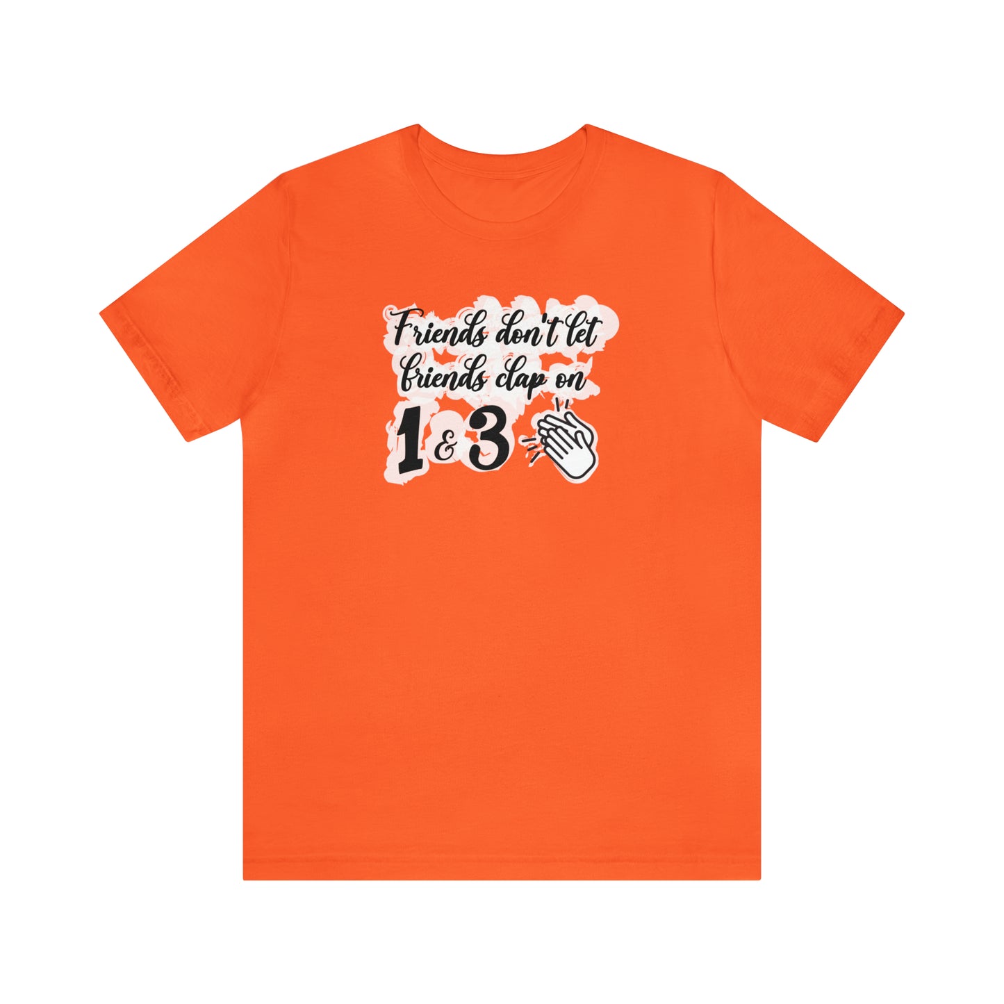 Friends Don't Let Friends Clap On 1 & 3 T-Shirt