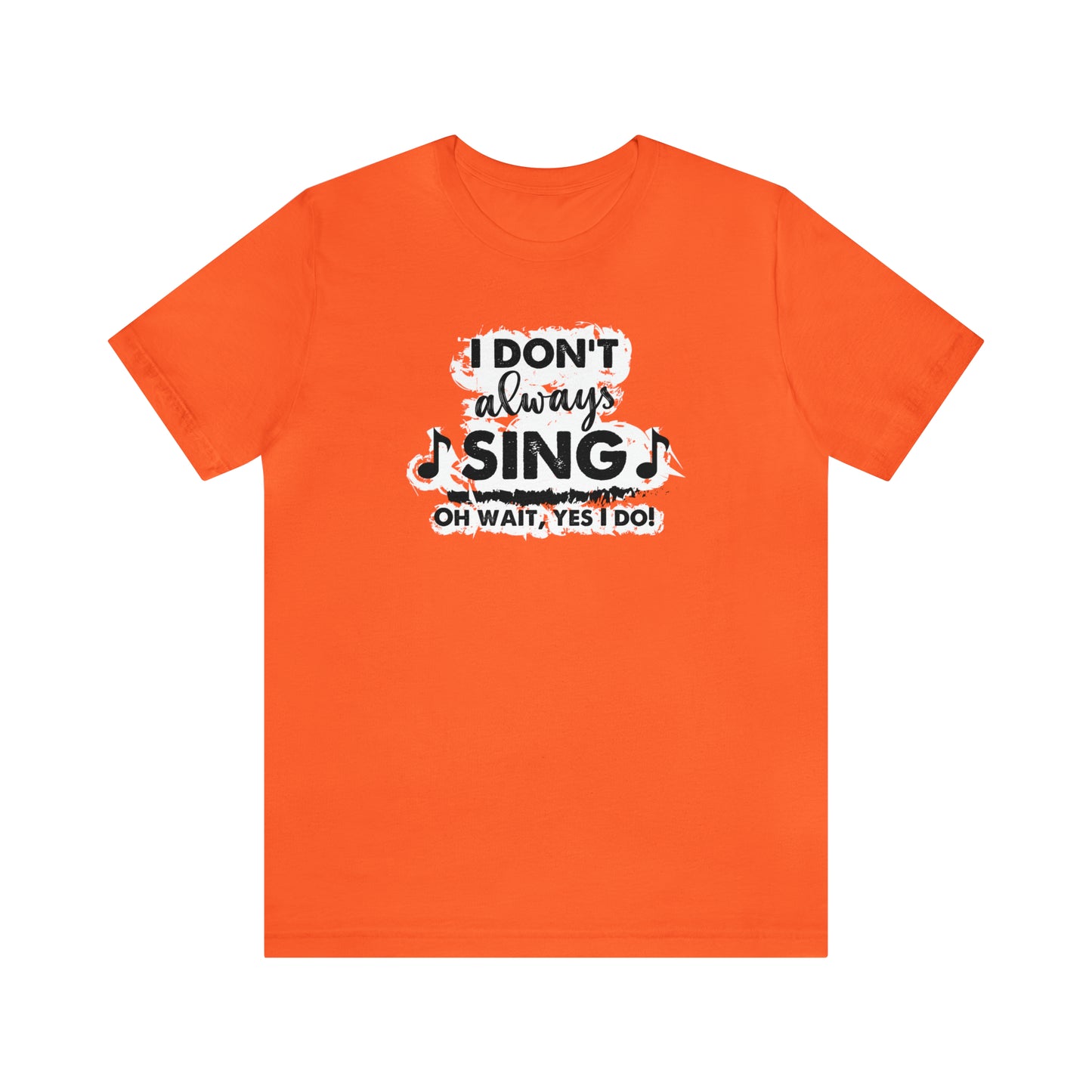 I Don't Always Sing T-Shirt