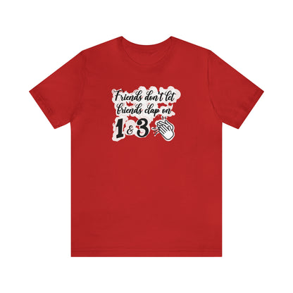 Friends Don't Let Friends Clap On 1 & 3 T-Shirt