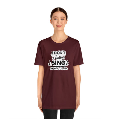 I Don't Always Sing T-Shirt