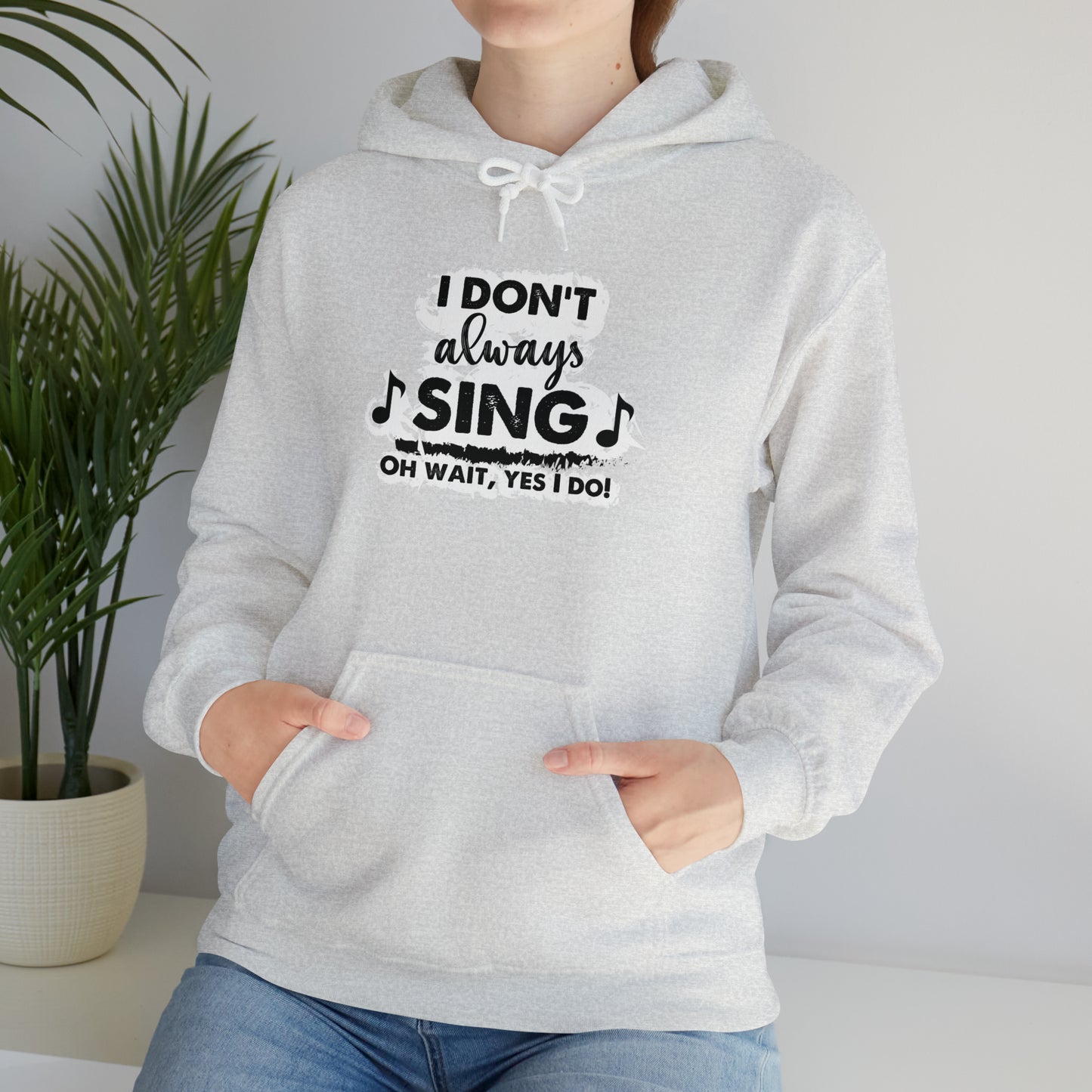 I Don't Always Sing Hooded Sweatshirt