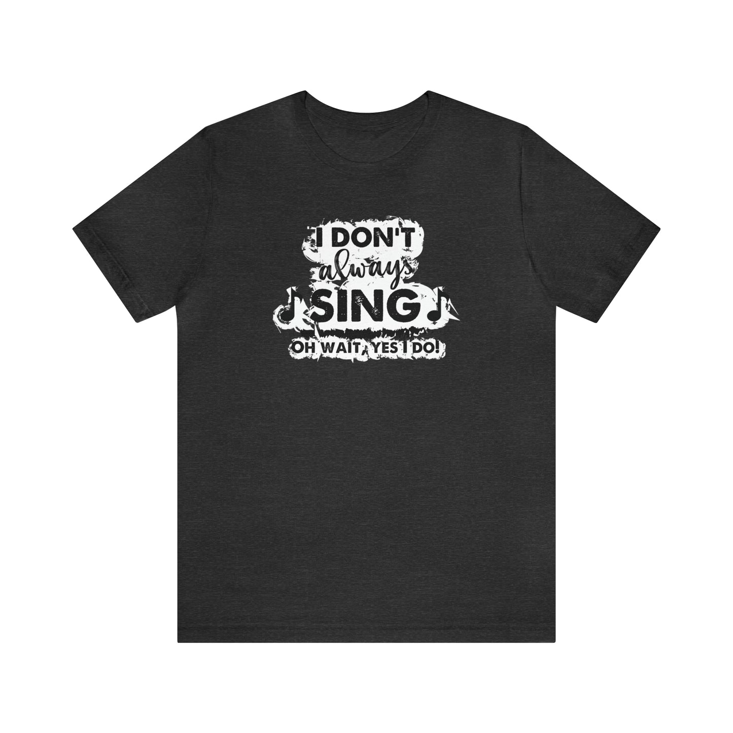 I Don't Always Sing T-Shirt