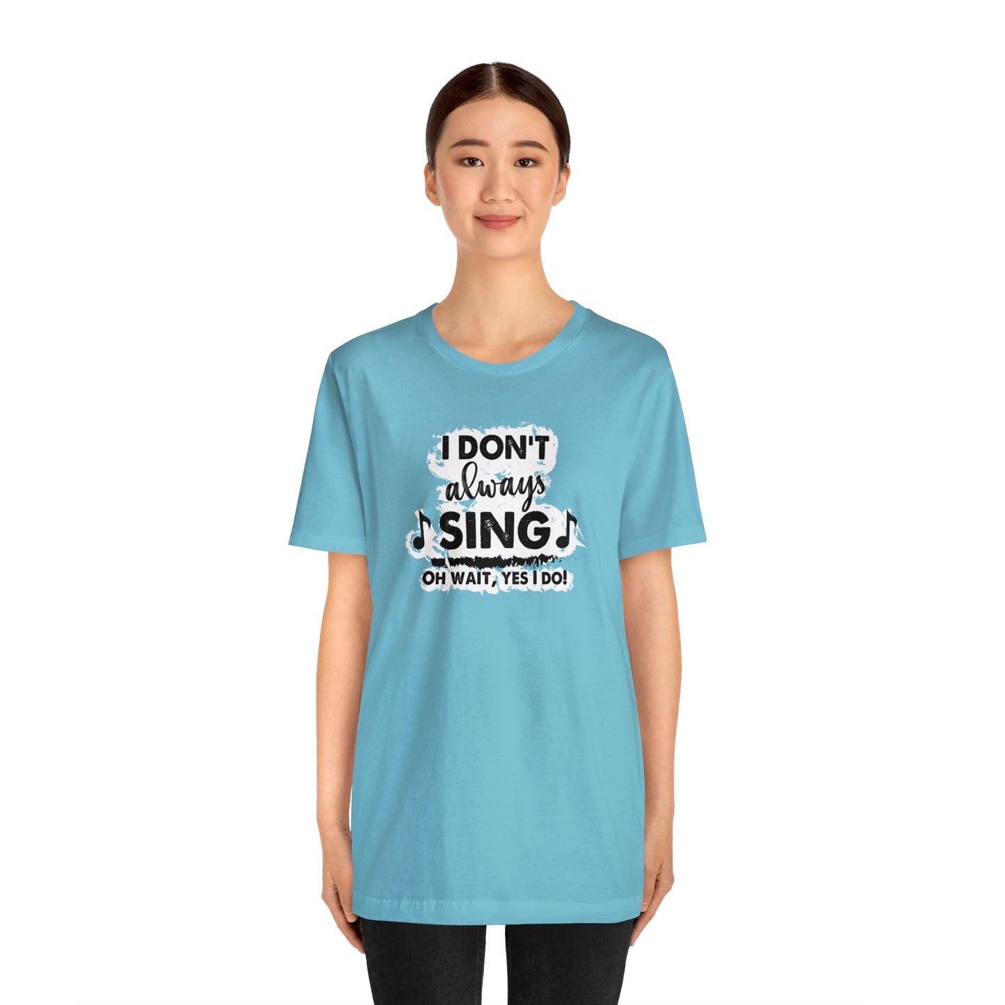 I Don't Always Sing T-Shirt