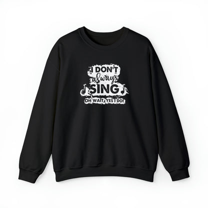 I Don't Always Sing Crewneck Sweatshirt