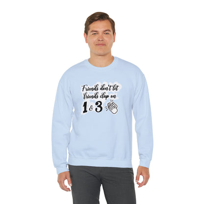 Friends Don't Let Friends Clap On 1 & 3 Crewneck Sweatshirt