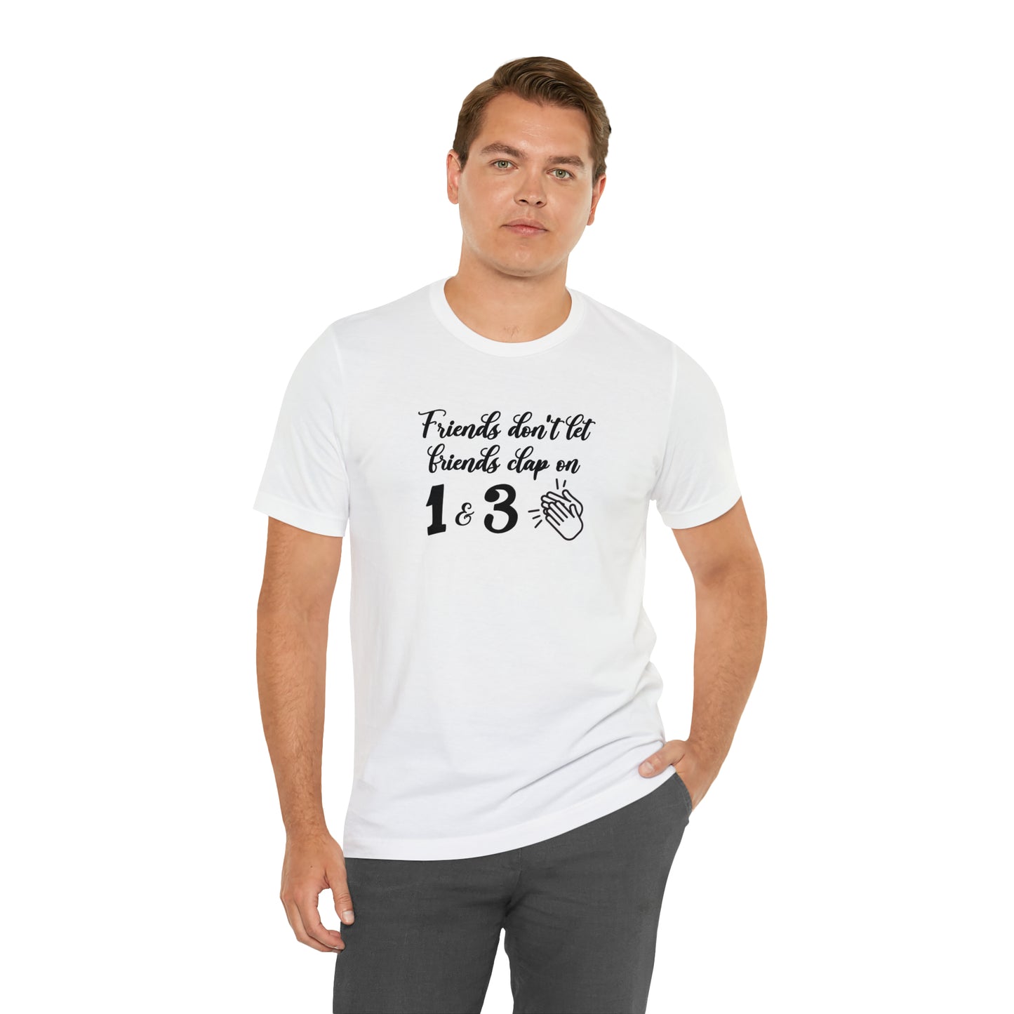 Friends Don't Let Friends Clap On 1 & 3 T-Shirt