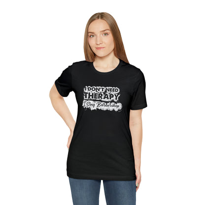 I Don't Need Therapy I Sing Barbershop T-Shirt