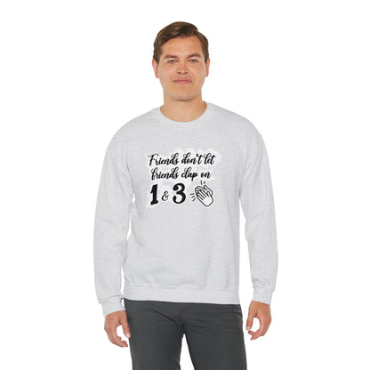 Friends Don't Let Friends Clap On 1 & 3 Crewneck Sweatshirt