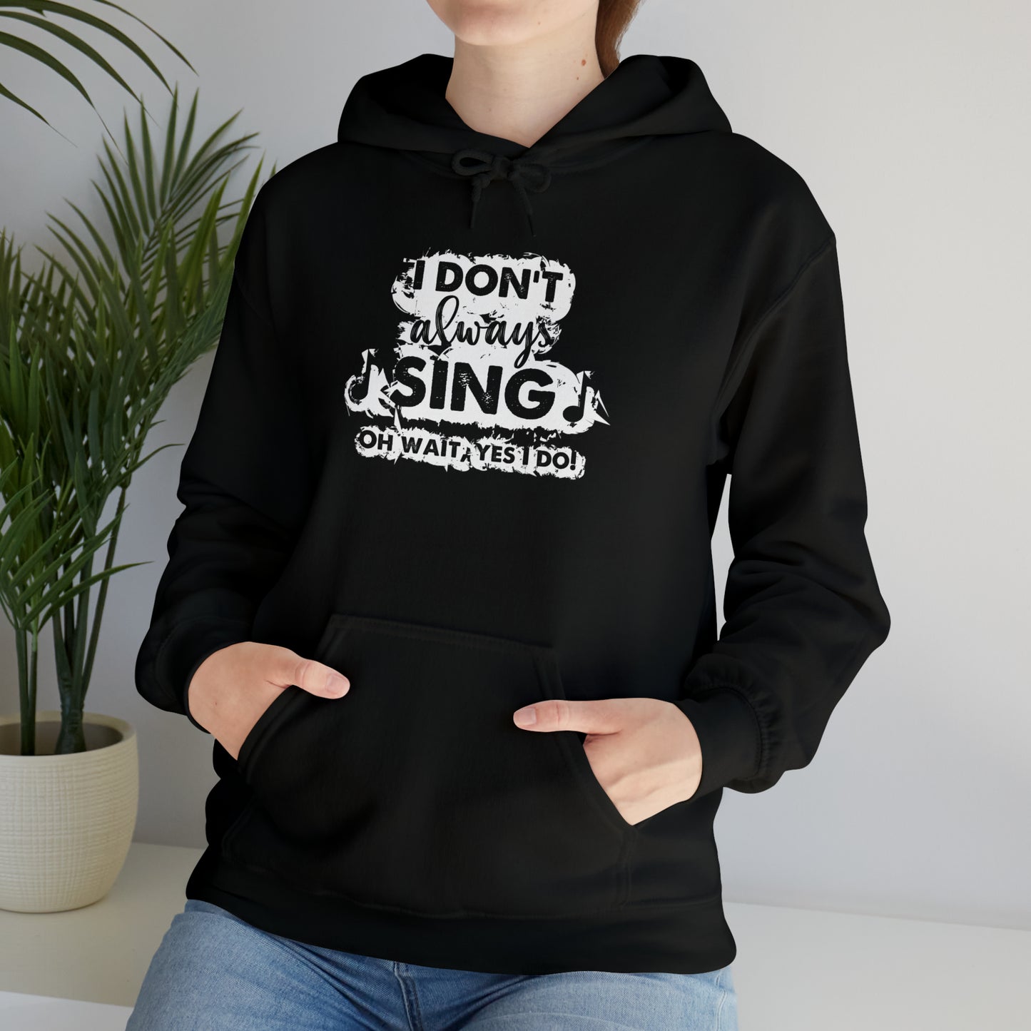 I Don't Always Sing Hooded Sweatshirt