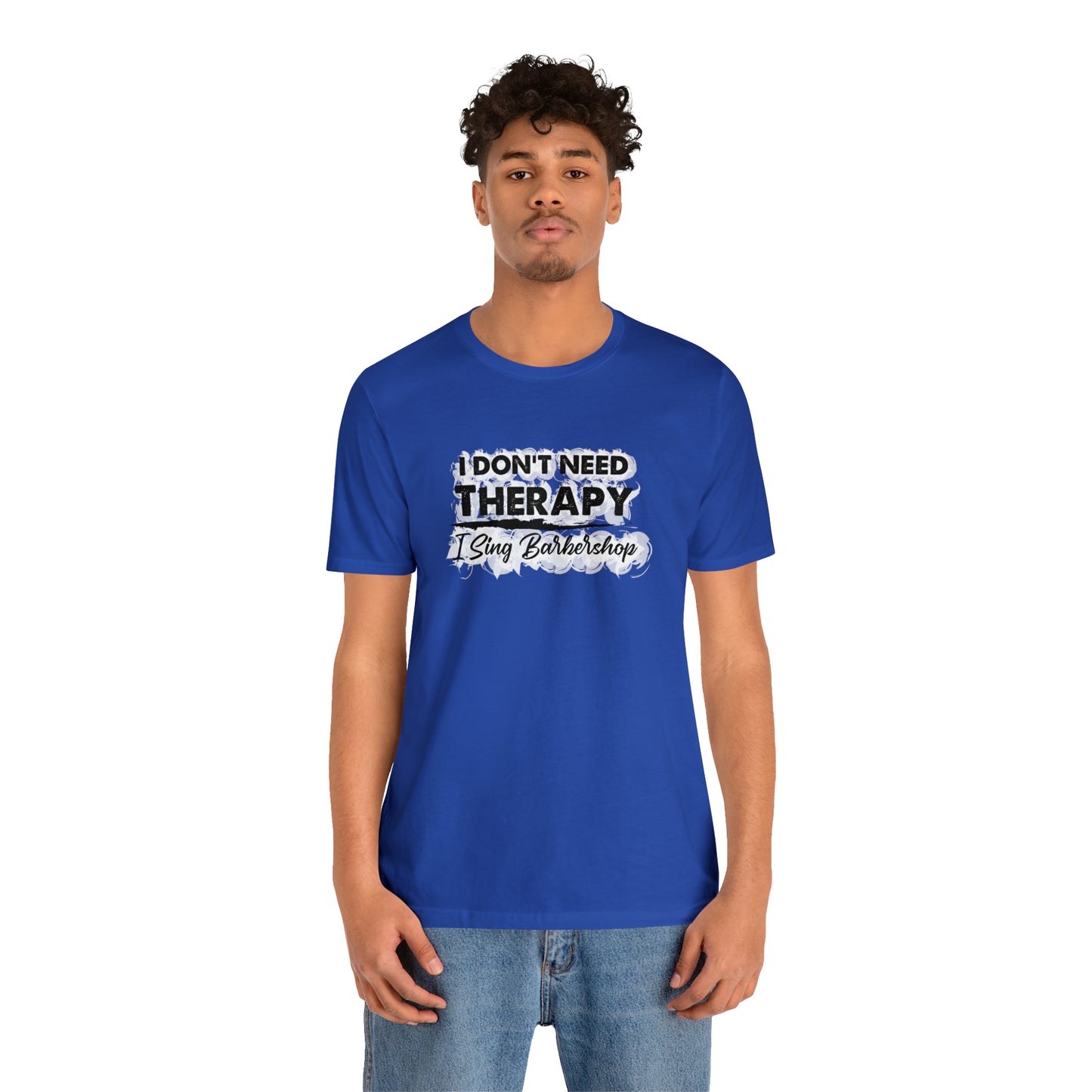 I Don't Need Therapy I Sing Barbershop T-Shirt