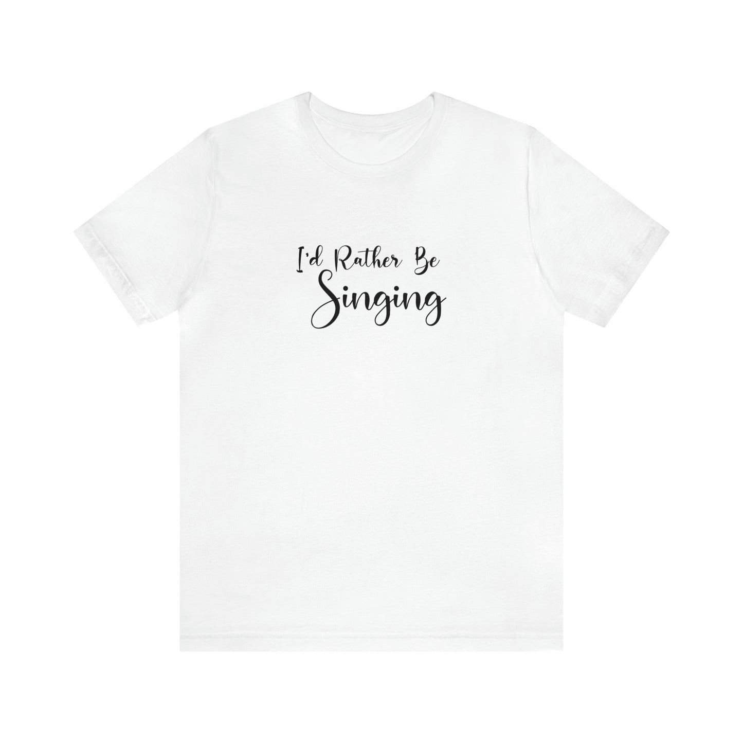 I'd Rather Be Singing T-Shirt